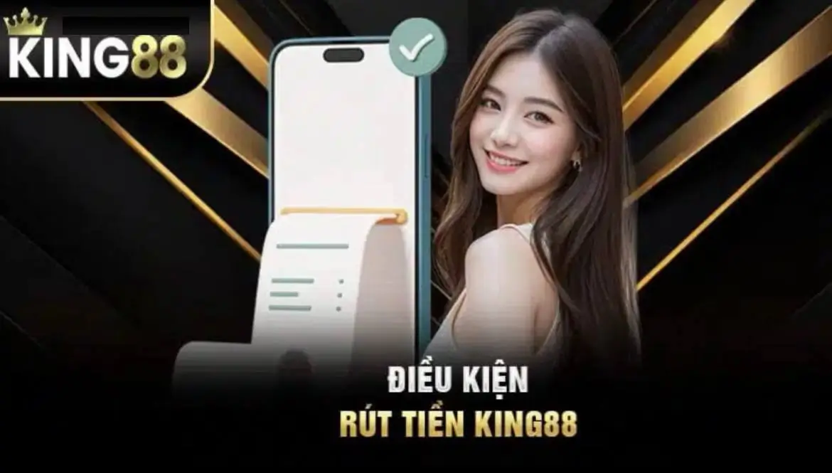 Những điều kiện cần thiết khi thực hiện rút tiền tại King88